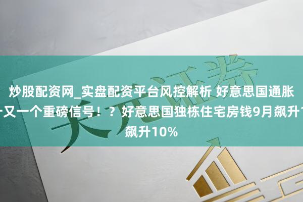 炒股配资网_实盘配资平台风控解析 好意思国通胀攀升又一个重磅信号！？好意思国独栋住宅房钱9月飙升10%